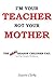 I'm Your Teacher Not Your Mother: The Real Reason Children Fail and the Simple Solutions