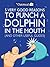 5 Very Good Reasons to Punch a Dolphin in the Mouth (And Other Useful Guides)