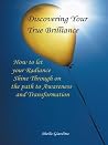 Discovering Your True Brilliance: How to Let Your Radiance Shine Through on the Path to Awareness and Transformation Discovering Your True Brilliance: How to Let Your Radiance Shine Through on the Path to Awareness and Transformation
