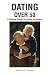 Dating Over 50: A Dating Gu...