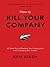 How to Kill Your Company: 50 Ways You're Bleeding Your Organization and Damaging Your Career