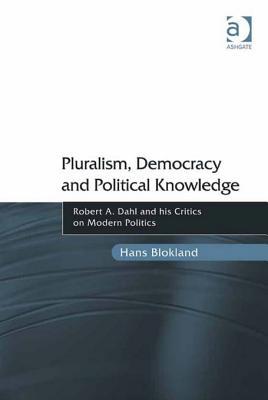 Pluralism, Democracy and Political Knowledge: Robert A. Dahl and His Critics on Modern Politics
