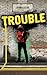 Trouble