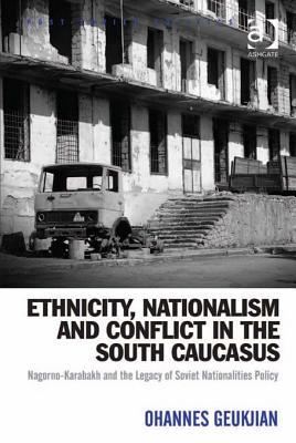 Ethnicity, Nationalism and Conflict in the South Caucasus: Nagorno-Karabakh and the Legacy of Soviet Nationalities Policy