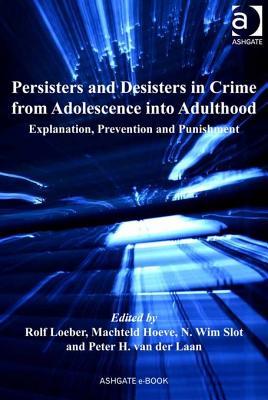 Persisters and Desisters in Crime from Adolescence Into Adulthood: Explanation, Prevention and Punishment