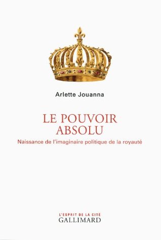 Le Pouvoir absolu. Naissance de l'imaginaire politique de la royauté (French Edition)