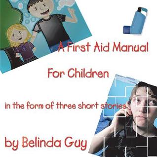 A First Aid Manual for Children: In the Form of Three Short Stories