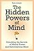The Hidden Powers of Mind: Unlocking the Secrets of Mental Power and Subconscious Mind