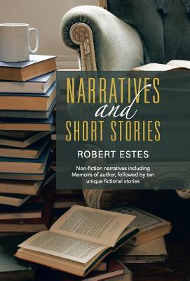 Narratives and Short Stories: Non-Fiction Narratives Including Memoirs of Author, Followed by Ten Unique Fictional Stories
