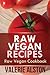 Raw Vegan Recipes: Raw Vegan Cookbook