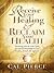 Receive Your Healing and Reclaim Your Health: Partnering with the Holy Spirit for Total Transformation of Your Body, Soul and Spirit