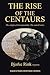 The Rise of the Centaurs: The Origin of Horsemanship. The Untold Story.