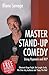 Master Stand-Up Comedy Using Hypnosis and NLP: Eliminate Stage Fright, Get Laughs Easily, Win Over Any Audience and Enjoy the Ride