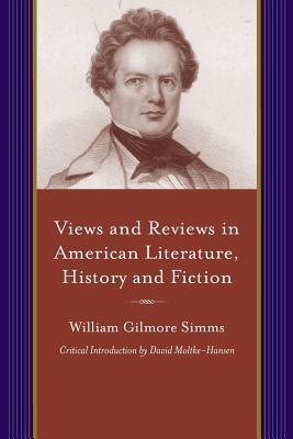 Views and Reviews in American Literature, History and Fiction: First and Second Series (Projects of the Simms Initiatives)