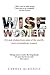 Wise Women: Wit and Wisdom from Some of the World’s Most Extraordinary Women