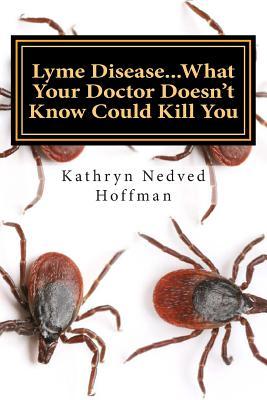 Lyme Disease...What Your Doctor Doesn't Know Could Kill You (Paperback)