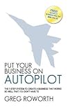 Put Your Business on Autopilot: The 7-Step System to Create a Business That Works So Well That You Don't Have to Put Your Business on Autopilot: The 7-Step System to Create a Business That Works So Well That You Don't Have to