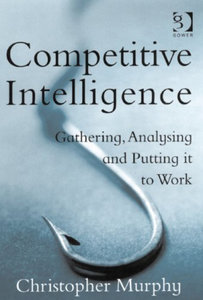 Competitive Intelligence: Gathering, Analysing and Putting It to Work