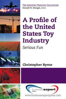 A Profile of the United States Toy Industry (The Industry Profiles Collection)