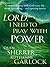 Lord I Need To Pray With Power: Communicating with God Every Day about Everything - and Expecting Answers