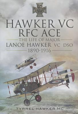 Hawker VC - RFC Ace: The Life of Major Lanoe Hawker VC DSO 1890 - 1916