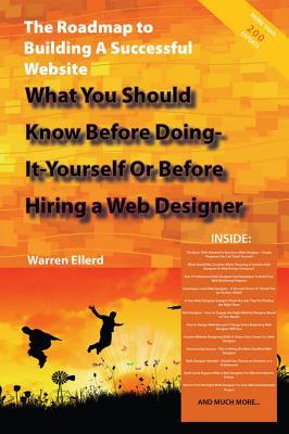 The Roadmap to Building a Successful Website - What You Should Know Before Doing-It-Yourself or Before Hiring a Web Designer