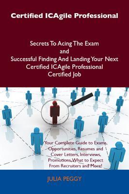 Certified Icagile Professional Secrets to Acing the Exam and Successful Finding and Landing Your Next Certified Icagile Professional Certified Job