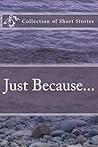 Just Because...: A collection of short stories Just Because...: A collection of short stories