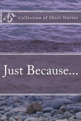 Just Because...: A collection of short stories