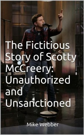 The Fictitious Story Of Scotty Mccreery Unauthorized And Unsanctioned By Mike Webber