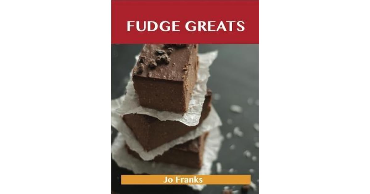 Fudge Greats Delicious Fudge Recipes The Top 52 Fudge Recipes By Jo Franks