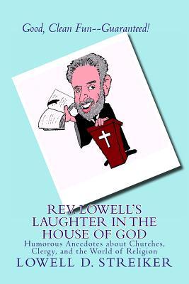 Rev. Lowell's Laughter in the House of God: Humorous Anecdotes about Churches, Clergy, and the World of Religion