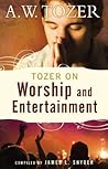 Tozer on Worship and Entertainment by A.W. Tozer