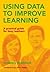Using Data to Improve Learning: A practical guide for busy teachers
