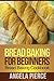 Bread Baking For Beginners: Bread Baking Cookbook
