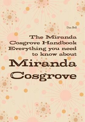 The Miranda Cosgrove Handbook - Everything You Need to Know about Miranda Cosgrove