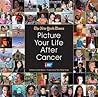 Picture Your Life After Cancer Picture Your Life After Cancer