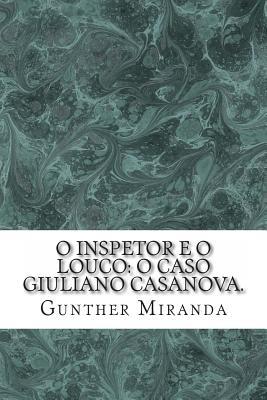 O Inspetor e o Louco: o caso Giuliano Casanova.: Um homem imagina ser Casanova, sobe ao telhado do hotel Copacabana Palace esperando por um oponente e ... ser o famoso amante. (Portuguese Edition)