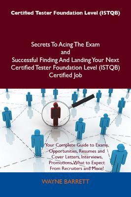 Certified Tester Foundation Level (Istqb) Secrets to Acing the Exam and Successful Finding and Landing Your Next Certified Tester Foundation Level (Istqb) Certified Job