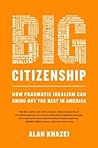 Big Citizenship: How Pragmatic Idealism Can Bring Out the Best in America