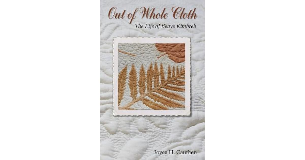 Out Of Whole Cloth The Life Of Bettye Kimbrell By Joyce H Cauthen