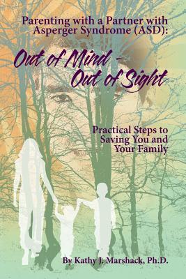 Out of Mind - Out of Sight: Parenting with a Partner with Asperger Syndrome (ASD) ("ASPERGER SYNDROME" & Relationships: (Five books to help you reclaim, refresh, and perhaps save your life))