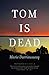 Tom is Dead
