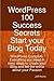 Wordpress 100 Success Secrets - Start Your Blog Today: Wordpress Complete. Everything You Need in Easy Steps to Create Your Blog and Tell the World about Your Passion