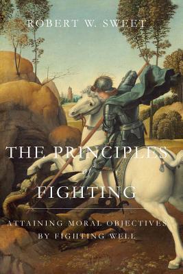 The Principles of Fighting: Attaining Moral Objectives by Fighting Well