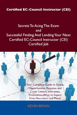 Certified EC-Council Instructor (Cei) Secrets to Acing the Exam and Successful Finding and Landing Your Next Certified EC-Council Instructor (Cei) Certified Job