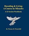 Decoding & Living A Course In Miracles: A 12 Session Workbook (Understanding a Course in Miracles)