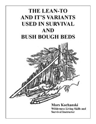 The Lean-To and It's Variants Used in Survival and Bush Bough Beds (Kindle Edition)