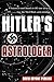 Hitler's Astrologer: A Historical Novel Based on the True Story of How the Third Reich Used Astrology