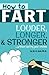 How To Fart - Louder, Longer, and Stronger...without soiling your undies!: Also learn how to fart on command, fart more often, and increase the smell.